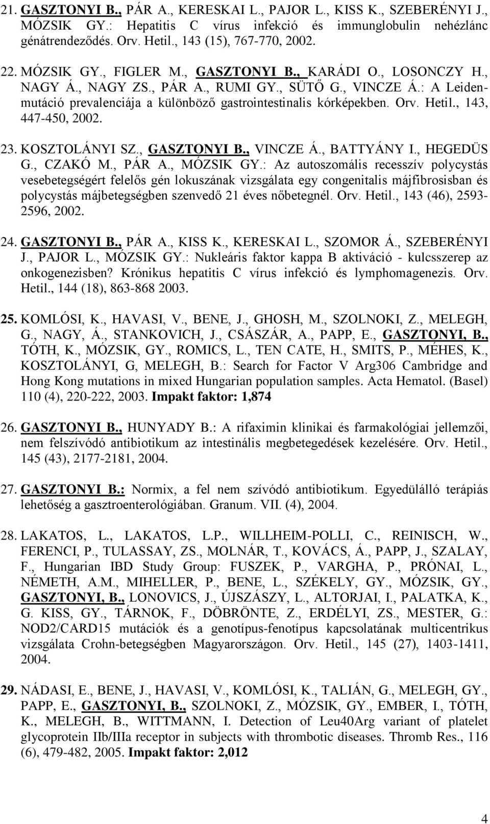 Hetil., 143, 447-450, 2002. 23. KOSZTOLÁNYI SZ., GASZTONYI B., VINCZE Á., BATTYÁNY I., HEGEDÜS G., CZAKÓ M., PÁR A., MÓZSIK GY.