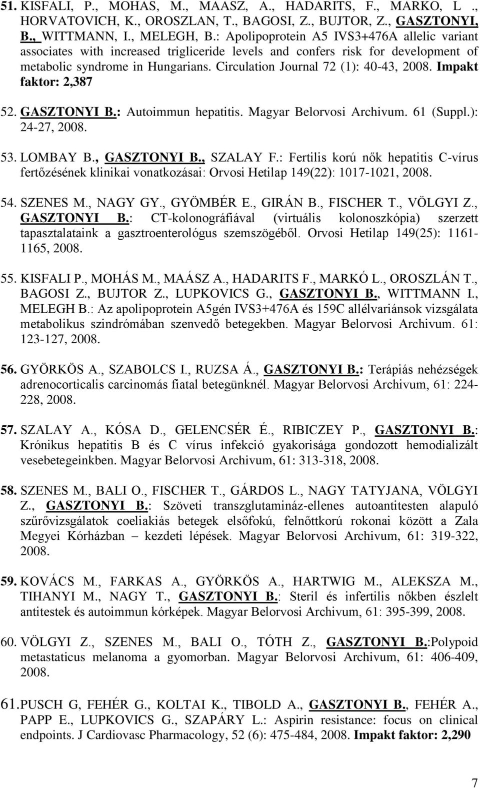 Circulation Journal 72 (1): 40-43, 2008. Impakt faktor: 2,387 52. GASZTONYI B.: Autoimmun hepatitis. Magyar Belorvosi Archivum. 61 (Suppl.): 24-27, 2008. 53. LOMBAY B., GASZTONYI B., SZALAY F.