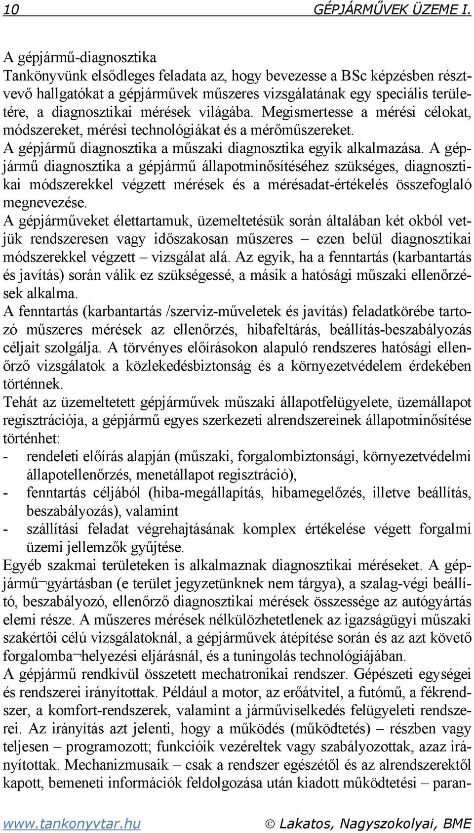 világába. Megismertesse a mérési célokat, módszereket, mérési technológiákat és a mérőműszereket. A gépjármű diagnosztika a műszaki diagnosztika egyik alkalmazása.