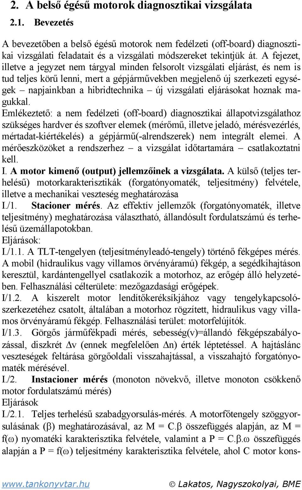 A fejezet, illetve a jegyzet nem tárgyal minden felsorolt vizsgálati eljárást, és nem is tud teljes körű lenni, mert a gépjárművekben megjelenő új szerkezeti egységek napjainkban a hibridtechnika új