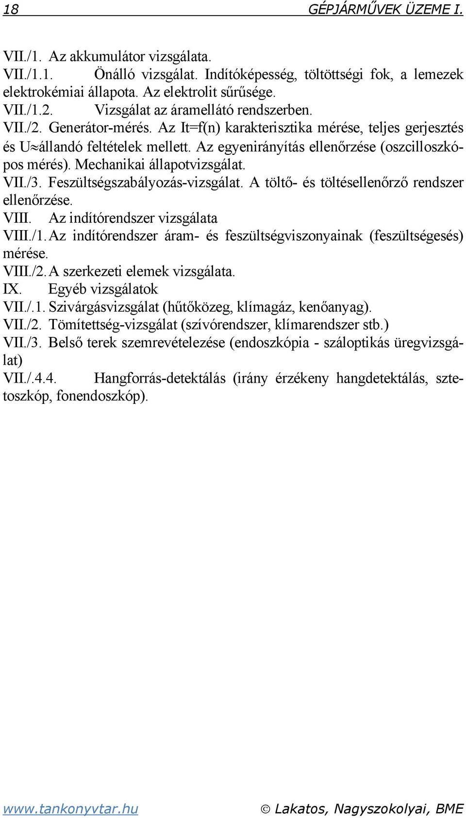 Az egyenirányítás ellenőrzése (oszcilloszkópos mérés). Mechanikai állapotvizsgálat. VII./3. Feszültségszabályozás-vizsgálat. A töltő- és töltésellenőrző rendszer ellenőrzése. VIII.