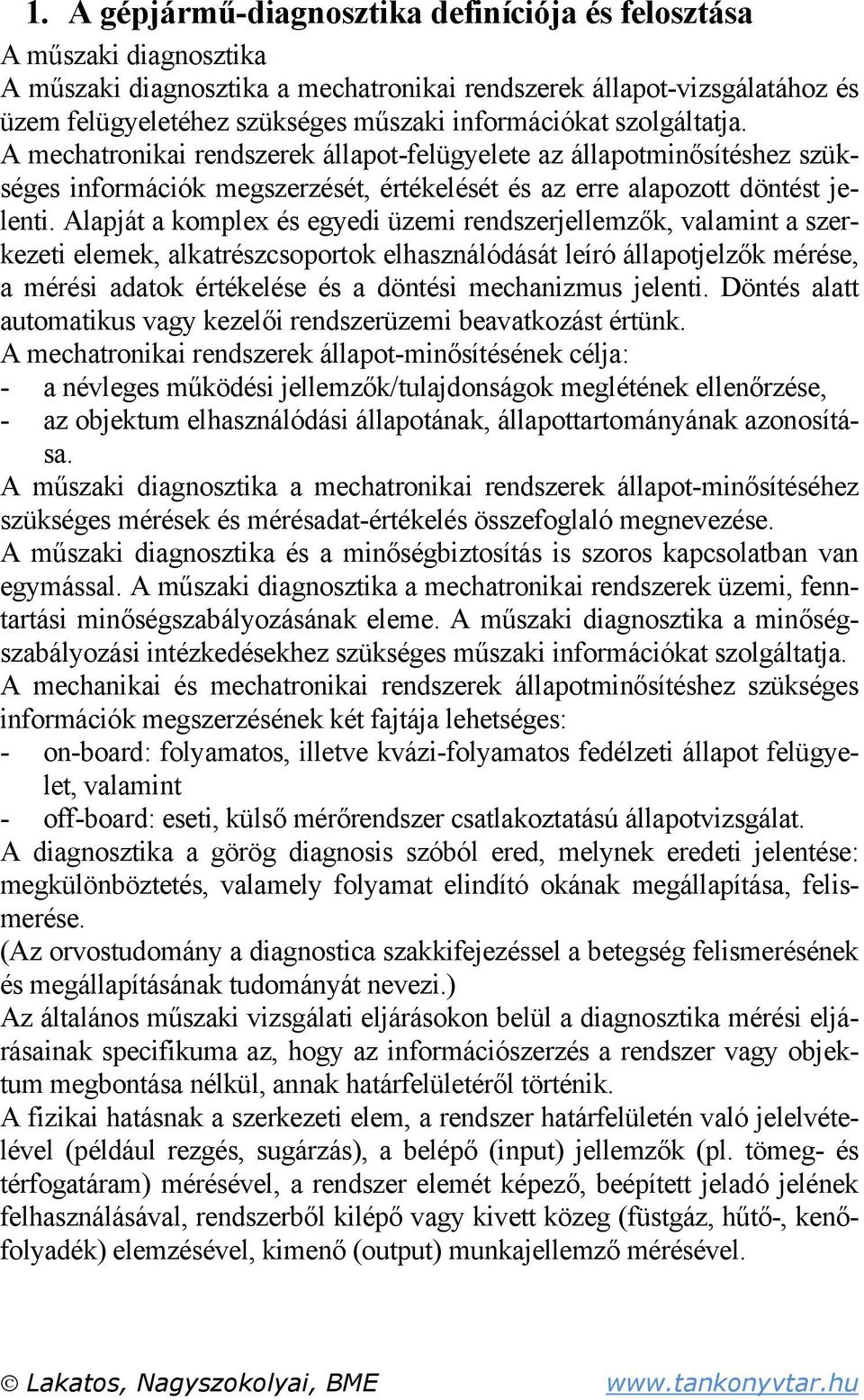 Alapját a komplex és egyedi üzemi rendszerjellemzők, valamint a szerkezeti elemek, alkatrészcsoportok elhasználódását leíró állapotjelzők mérése, a mérési adatok értékelése és a döntési mechanizmus