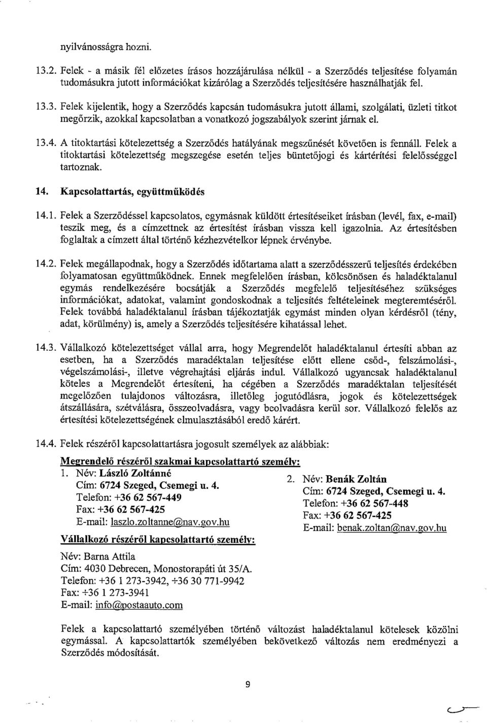 3. Felek kijelentik, hogy a Szerződés kapcsán tudomásukra jutott állami, szolgálati, üzleti titkot megőrzik, azokkal kapcsolatban a vonatkozó jogszabályok szerint járnak el. 13.4.