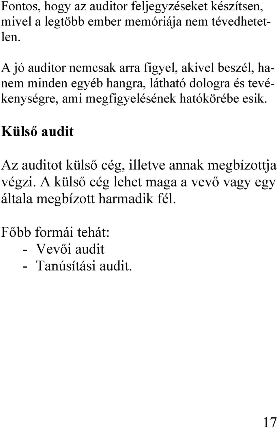 ami megfigyelésének hatókörébe esik. Külső audit Az auditot külső cég, illetve annak megbízottja végzi.