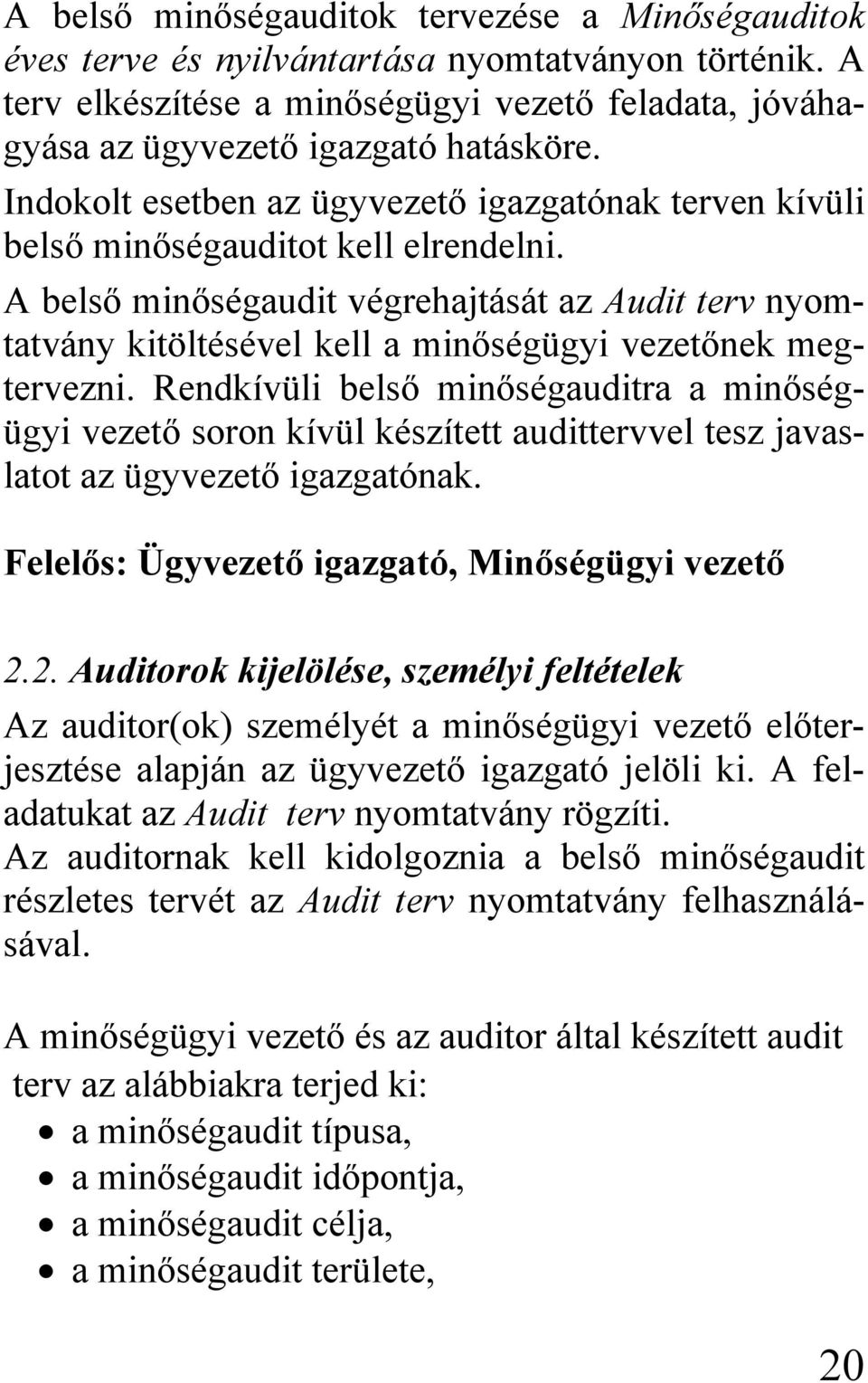 A belső minőségaudit végrehajtását az Audit terv nyomtatvány kitöltésével kell a minőségügyi vezetőnek megtervezni.