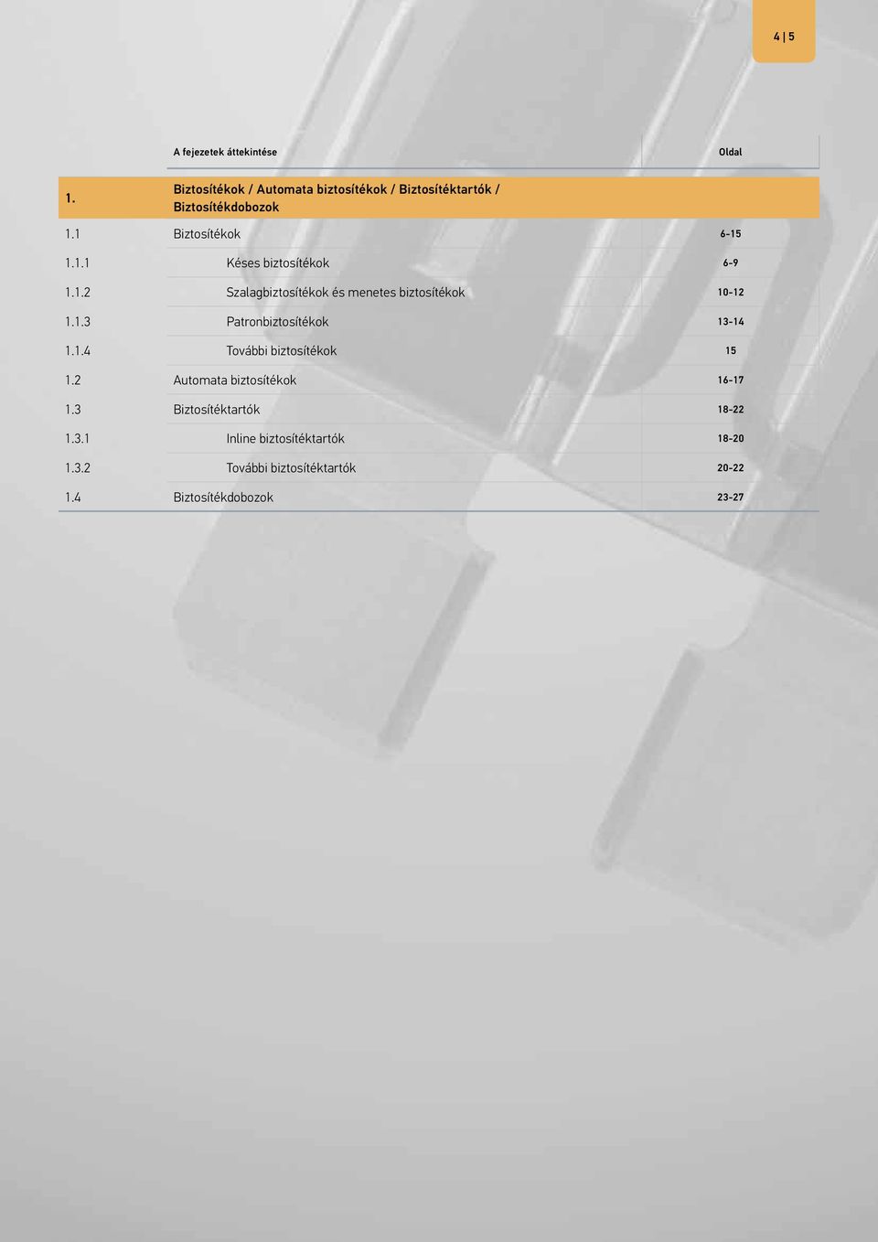 1.2 Szalagbiztosítékok és menetes biztosítékok 10-12 1.1.3 Patronbiztosítékok 13-14 1.1.4 További biztosítékok 15 1.