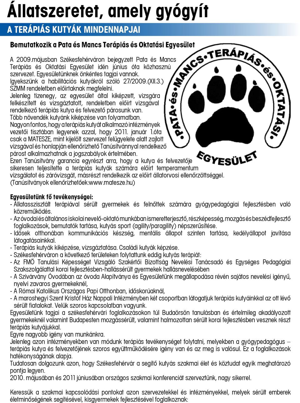 Igyekszünk a habilitációs kutyákról szóló 27/2009.(XII.3.) SZMM rendeletben előírtaknak megfelelni.