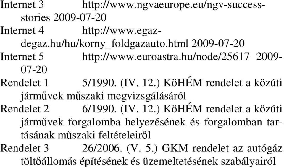 ) KöHÉM rendelet a közúti járművek műszaki megvizsgálásáról Rendelet 2 6/1990. (IV. 12.