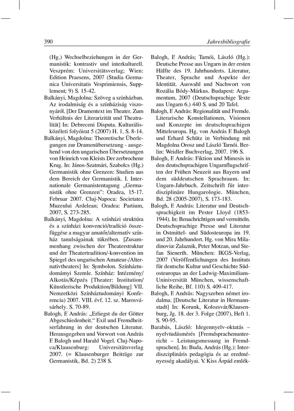 Az irodalmiság és a színháziság viszonyáról. [Der Dramentext im Theater. Zum Verhältnis der Literarizität und Theatralität] In: Debreceni Disputa. Kulturálisközéleti folyóirat 5 (2007) H. 1. S. 8-14.