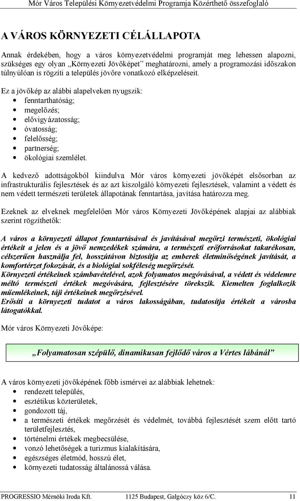 Ez a jövőkép az alábbi alapelveken nyugszik: fenntarthatóság; megelőzés; elővigyázatosság; óvatosság; felelősség; partnerség; ökológiai szemlélet.