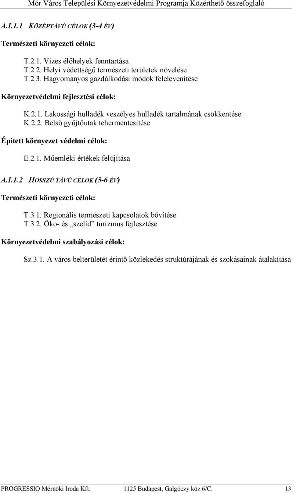 3.1. Regionális természeti kapcsolatok bővítése T.3.2. Öko- és szelíd turizmus fejlesztése Környezetvédelmi szabályozási célok: Sz.3.1. A város belterületét érintő közlekedés struktúrájának és szokásainak átalakítása PROGRESSIO Mérnöki Iroda Kft.