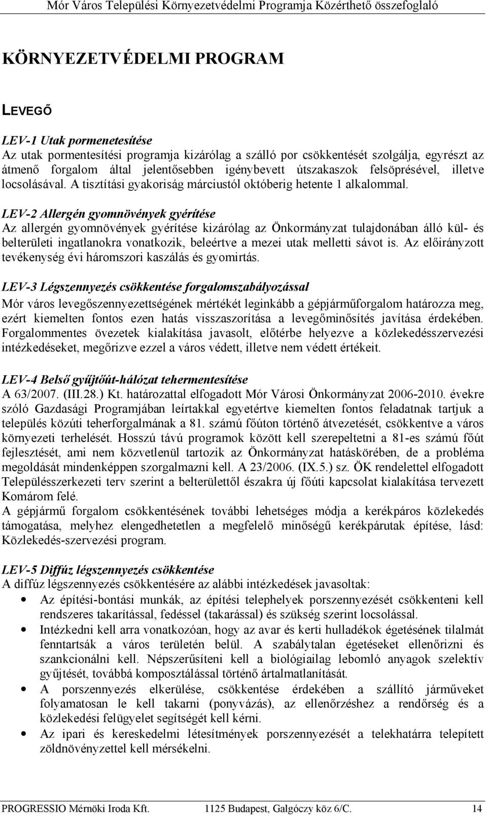 LEV-2 Allergén gyomnövények gyérítése Az allergén gyomnövények gyérítése kizárólag az Önkormányzat tulajdonában álló kül- és belterületi ingatlanokra vonatkozik, beleértve a mezei utak melletti sávot