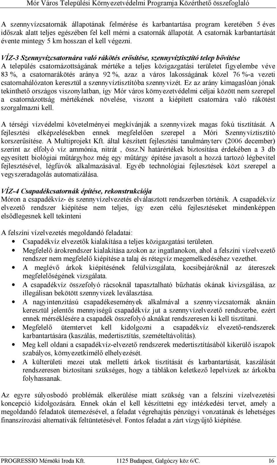 VÍZ-3 Szennyvízcsatornára való rákötés erősítése, szennyvíztisztító telep bővítése A település csatornázottságának mértéke a teljes közigazgatási területet figyelembe véve 83 %, a csatornarákötés