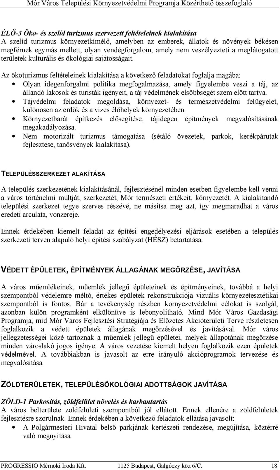 Az ökoturizmus feltételeinek kialakítása a következő feladatokat foglalja magába: Olyan idegenforgalmi politika megfogalmazása, amely figyelembe veszi a táj, az állandó lakosok és turisták igényeit,