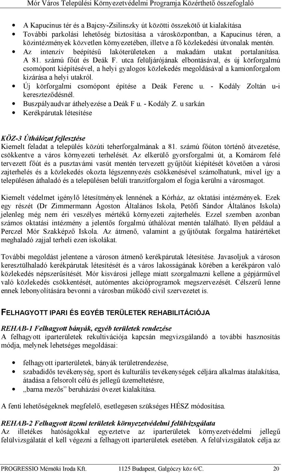 utca felüljárójának elbontásával, és új körforgalmú csomópont kiépítésével, a helyi gyalogos közlekedés megoldásával a kamionforgalom kizárása a helyi utakról.