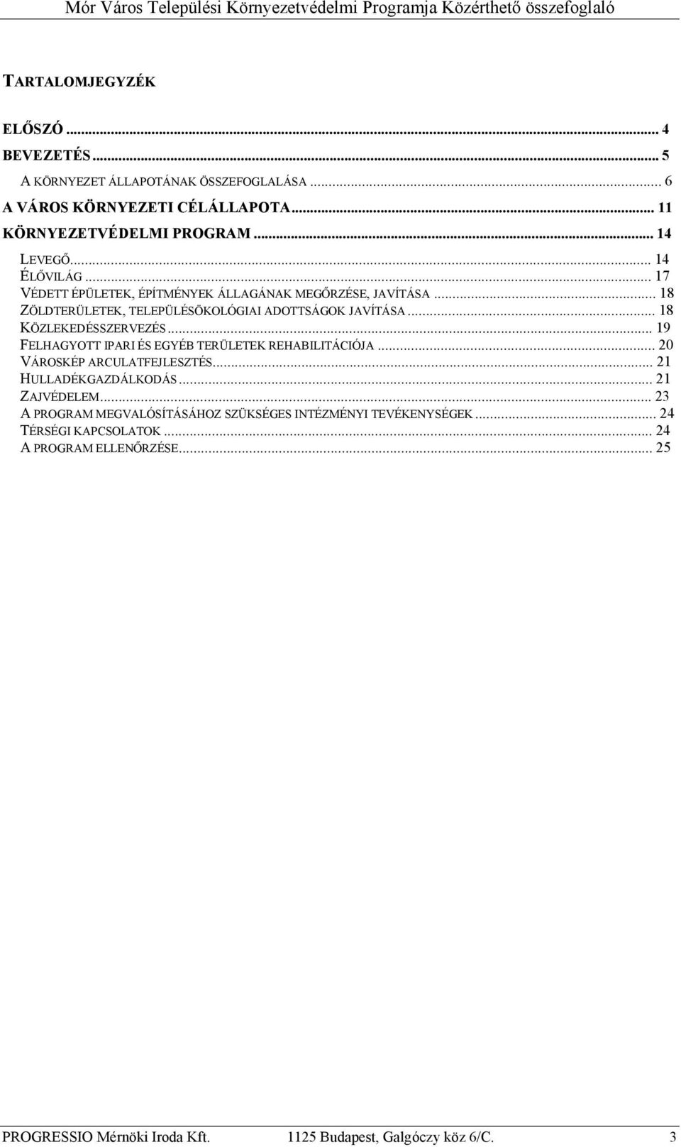 ..19 FELHAGYOTT IPARI ÉS EGYÉB TERÜLETEK REHABILITÁCIÓJA...20 VÁROSKÉP ARCULATFEJLESZTÉS...21 HULLADÉKGAZDÁLKODÁS...21 ZAJVÉDELEM.