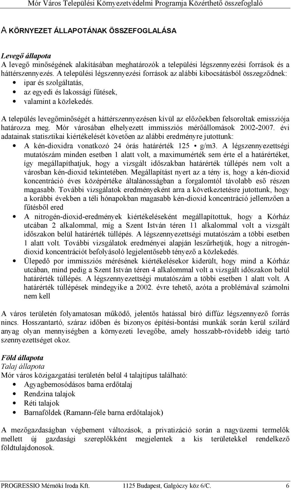 A település levegőminőségét a háttérszennyezésen kívül az előzőekben felsoroltak emissziója határozza meg. Mór városában elhelyezett immissziós mérőállomások 2002-2007.