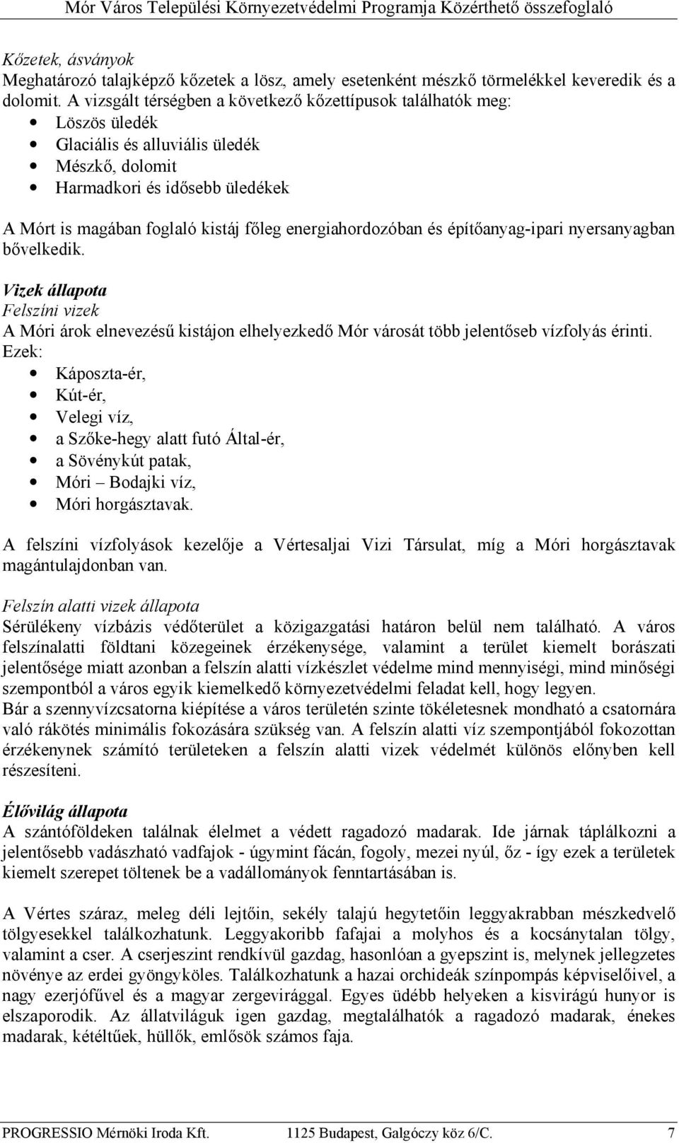 energiahordozóban és építőanyag-ipari nyersanyagban bővelkedik. Vizek állapota Felszíni vizek A Móri árok elnevezésű kistájon elhelyezkedő Mór városát több jelentőseb vízfolyás érinti.