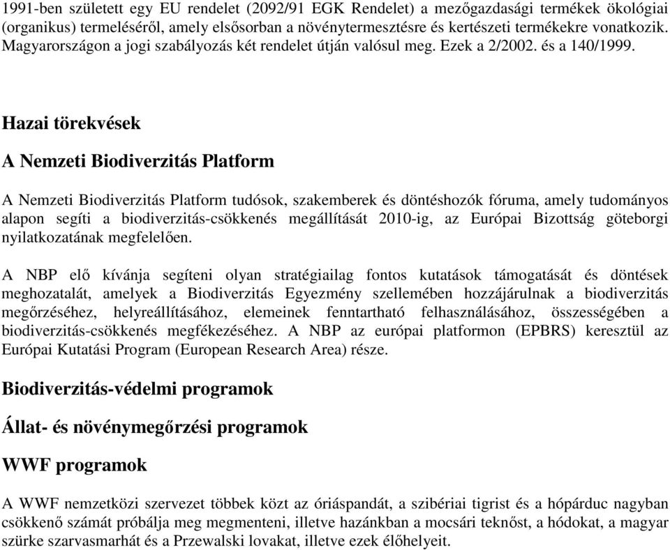 Hazai törekvések A Nemzeti Biodiverzitás Platform A Nemzeti Biodiverzitás Platform tudósok, szakemberek és döntéshozók fóruma, amely tudományos alapon segíti a biodiverzitás-csökkenés megállítását