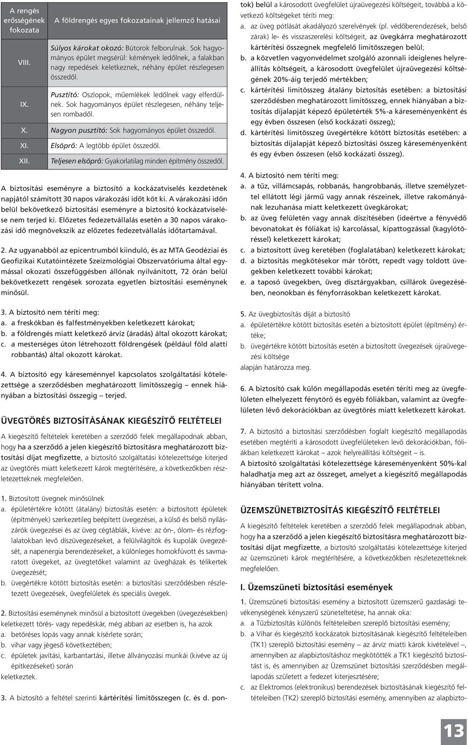 Sok hagyományos épület részlegesen, néhány teljesen rombadől. X. Nagyon pusztító: Sok hagyományos épület összedől. XI. XII. Elsöprő: A legtöbb épület összedől.