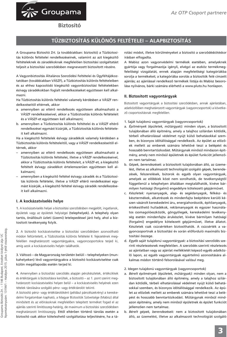 (a továbbiakban: biztosító) a Tűzbiztosítás különös feltételei rendelkezéseinek, valamint az azt kiegészítő feltételeknek és záradékoknak megfelelően biztosítási szolgáltatást teljesít a biztosítási