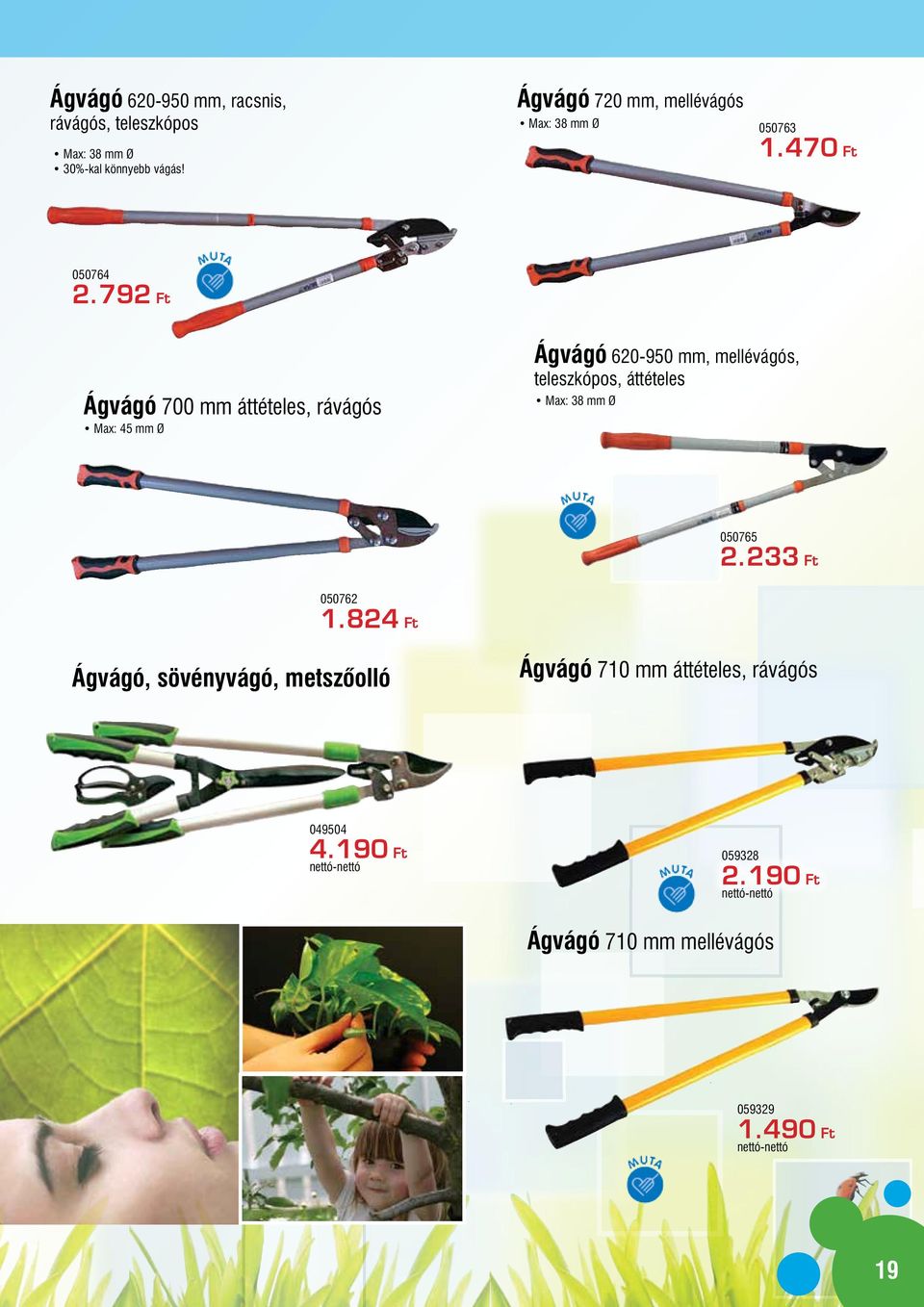 792 Ft Ágvágó 700 mm áttételes, rávágós Max: 45 mm Ø Ágvágó 620-950 mm, mellévágós, teleszkópos, áttételes