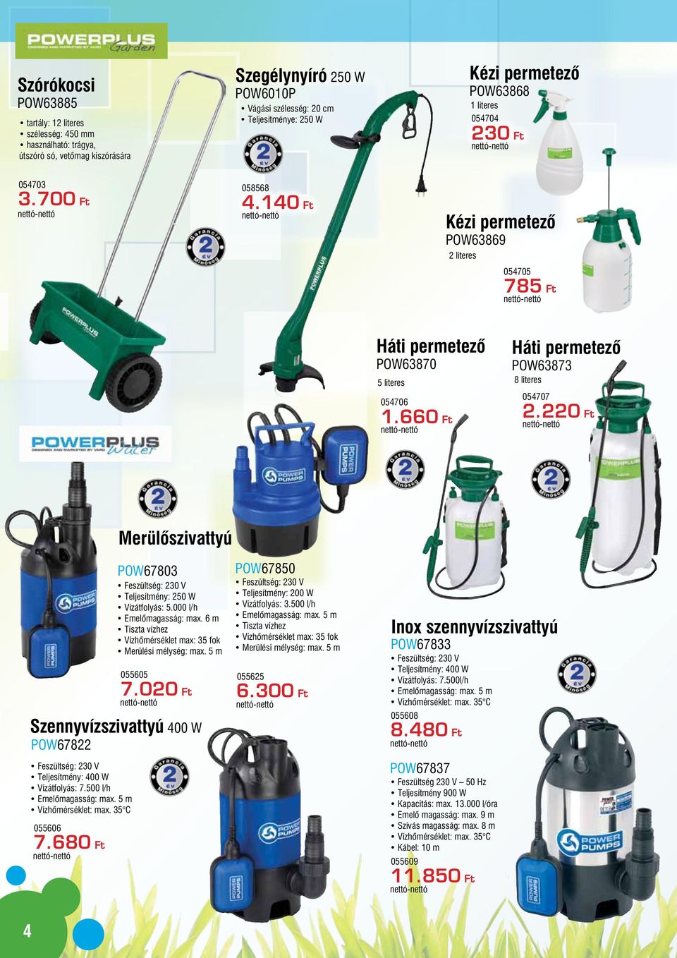 140 Ft Kézi permetező POW63868 1 literes 054704 230 Ft Kézi permetező POW63869 2 literes 054705 785 Ft Háti permetező POW63870 5 literes 054706 1.660 Ft Háti permetező POW63873 8 literes 054707 2.