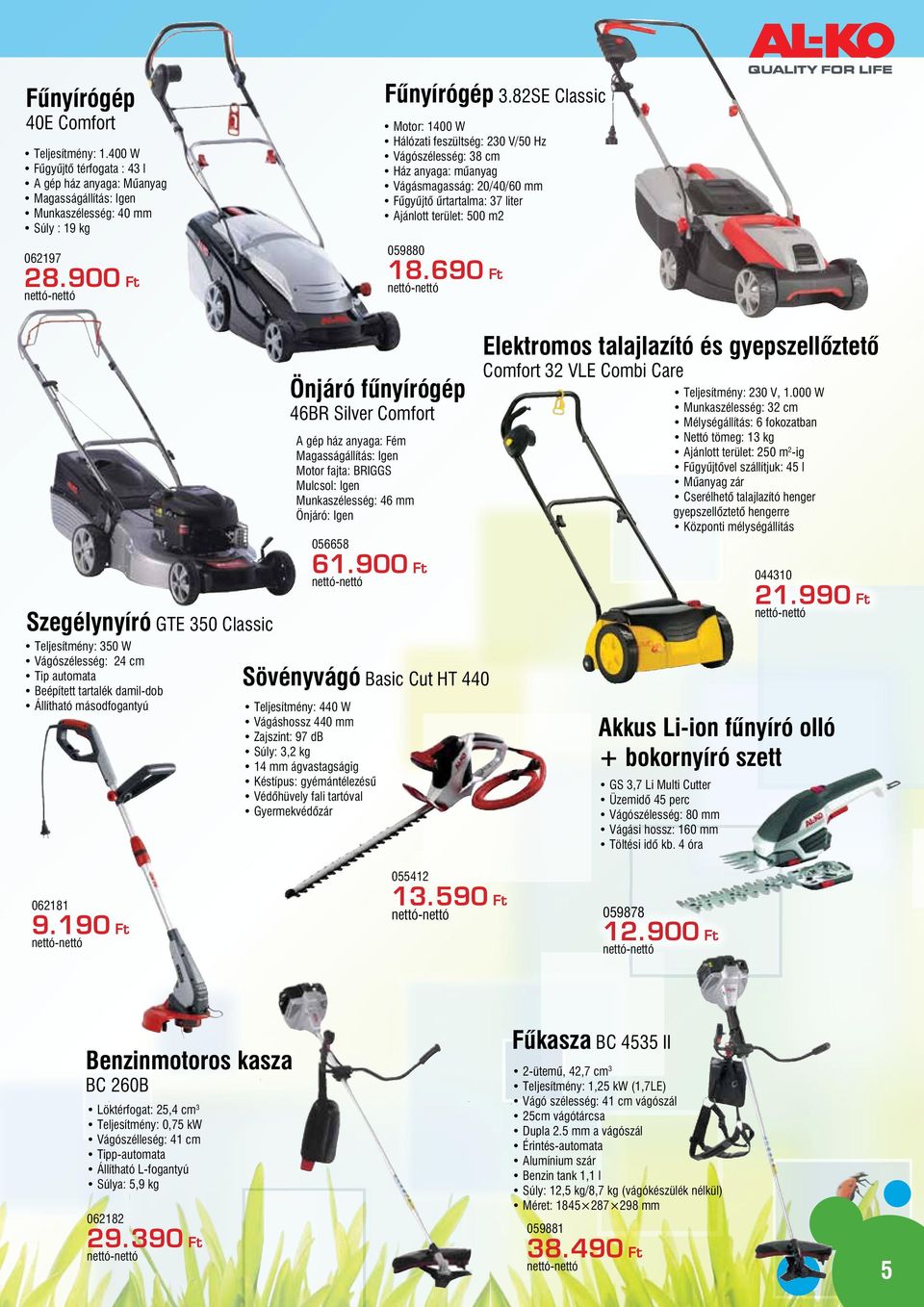 690 Ft Szegélynyíró GTE 350 Classic Teljesítmény: 350 W Vágószélesség: 24 cm Tip automata Beépített tartalék damil-dob Állítható másodfogantyú Önjáró fűnyírógép 46BR Silver Comfort A gép ház anyaga: