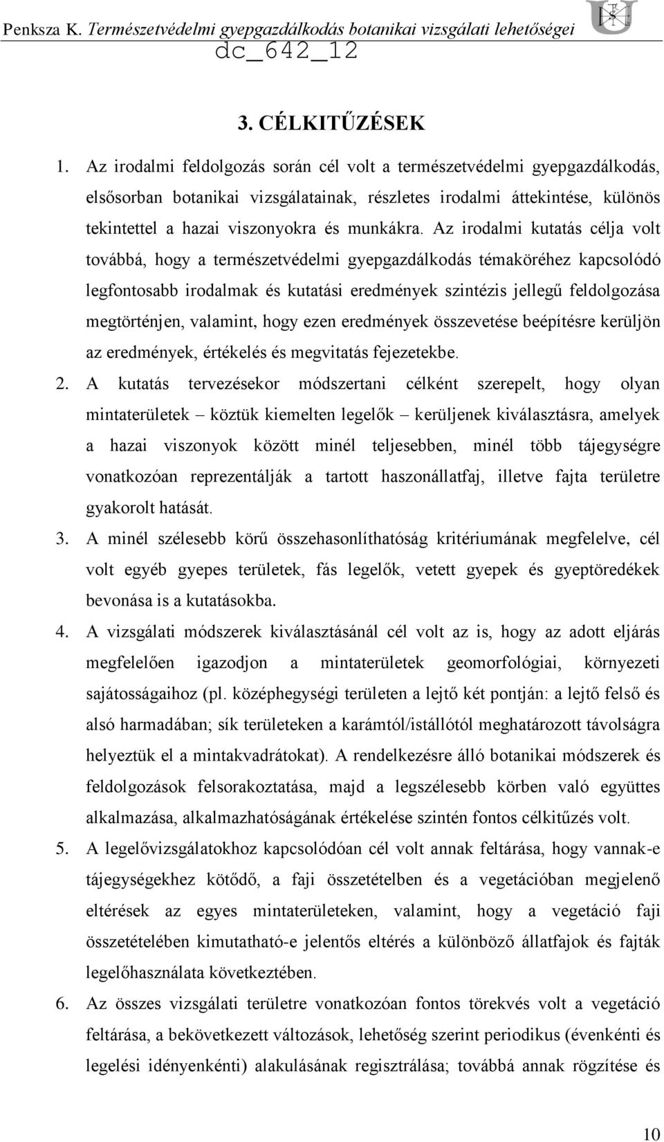 Az irodalmi kutatás célja volt továbbá, hogy a természetvédelmi gyepgazdálkodás témaköréhez kapcsolódó legfontosabb irodalmak és kutatási eredmények szintézis jellegű feldolgozása megtörténjen,