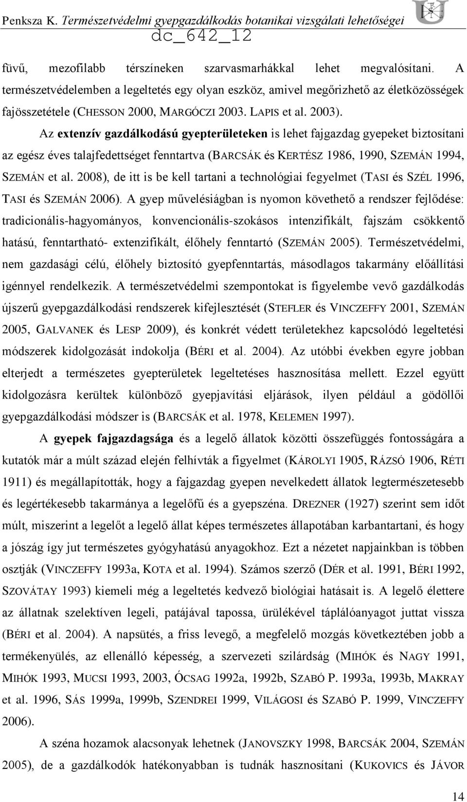 Az extenzív gazdálkodású gyepterületeken is lehet fajgazdag gyepeket biztosítani az egész éves talajfedettséget fenntartva (BARCSÁK és KERTÉSZ 1986, 1990, SZEMÁN 1994, SZEMÁN et al.