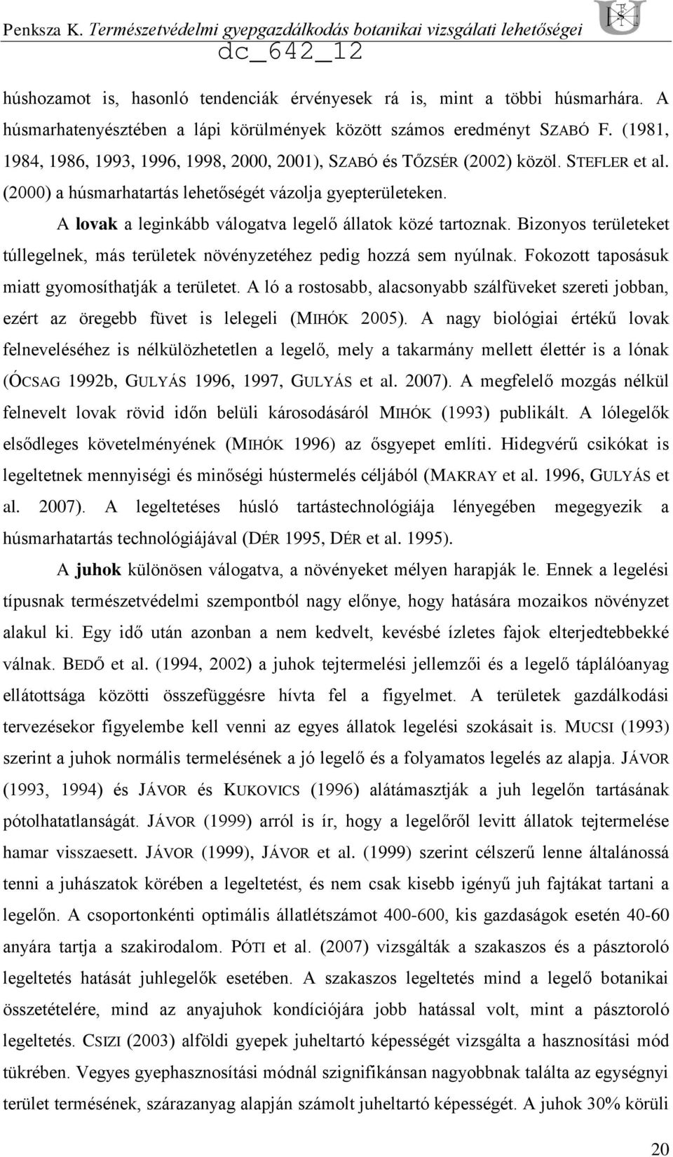 (2000) a húsmarhatartás lehetőségét vázolja gyepterületeken. A lovak a leginkább válogatva legelő állatok közé tartoznak.