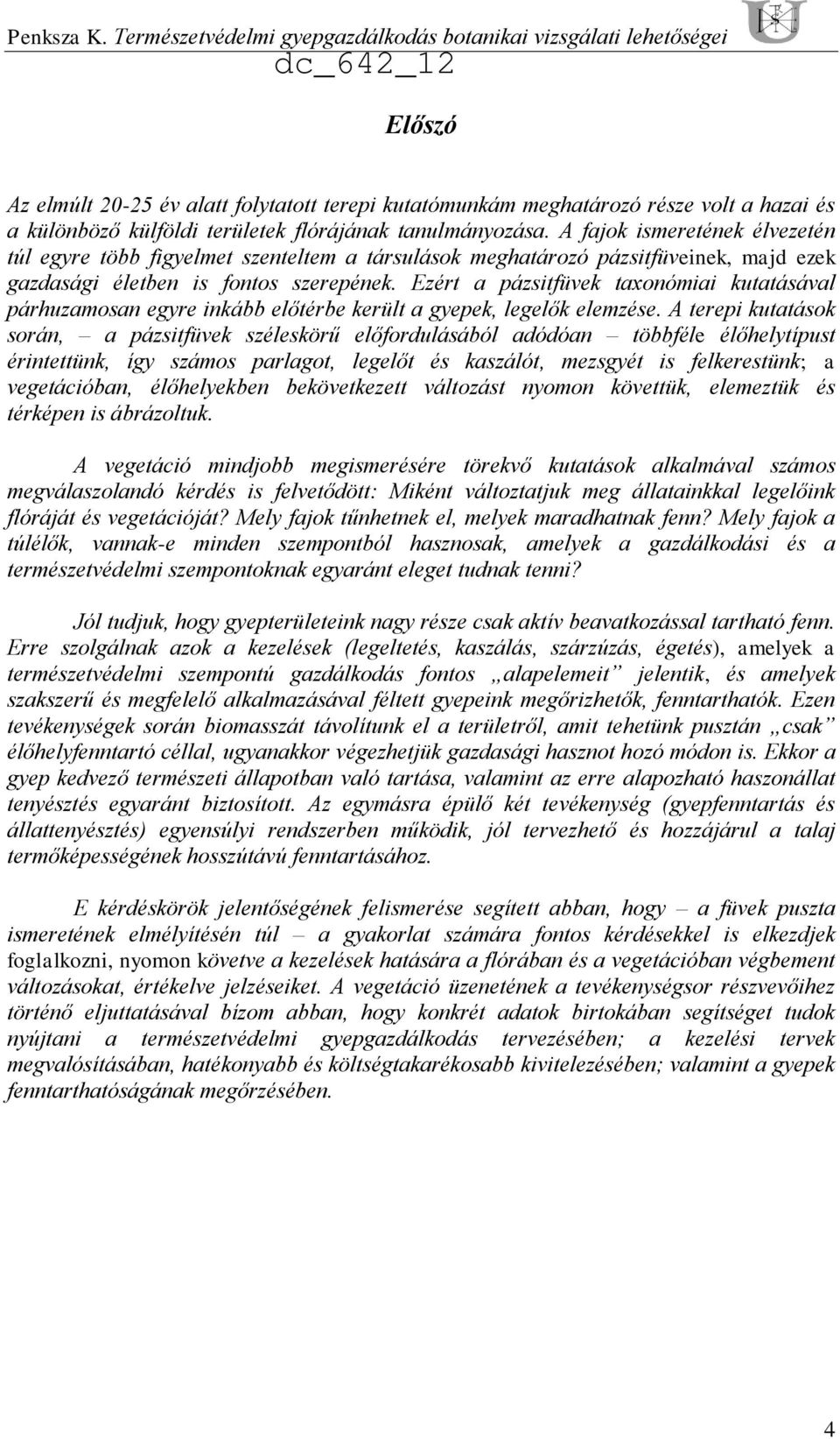 flórájának tanulmányozása. A fajok ismeretének élvezetén túl egyre több figyelmet szenteltem a társulások meghatározó pázsitfüveinek, majd ezek gazdasági életben is fontos szerepének.