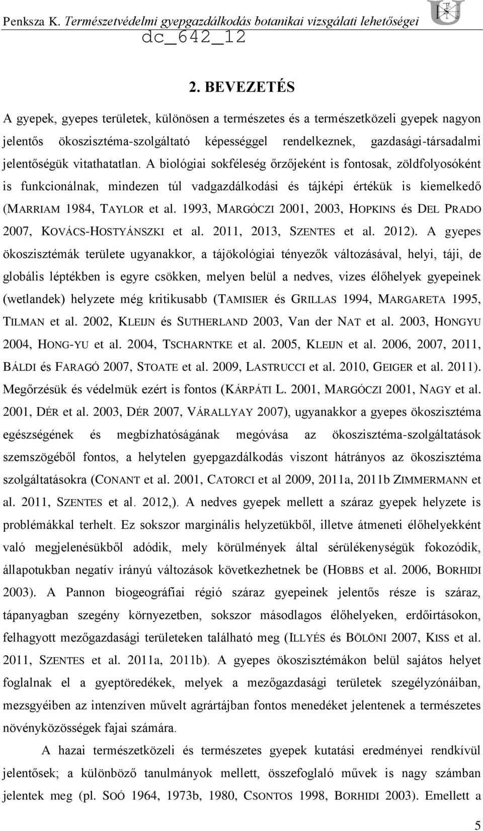 vitathatatlan. A biológiai sokféleség őrzőjeként is fontosak, zöldfolyosóként is funkcionálnak, mindezen túl vadgazdálkodási és tájképi értékük is kiemelkedő (MARRIAM 1984, TAYLOR et al.