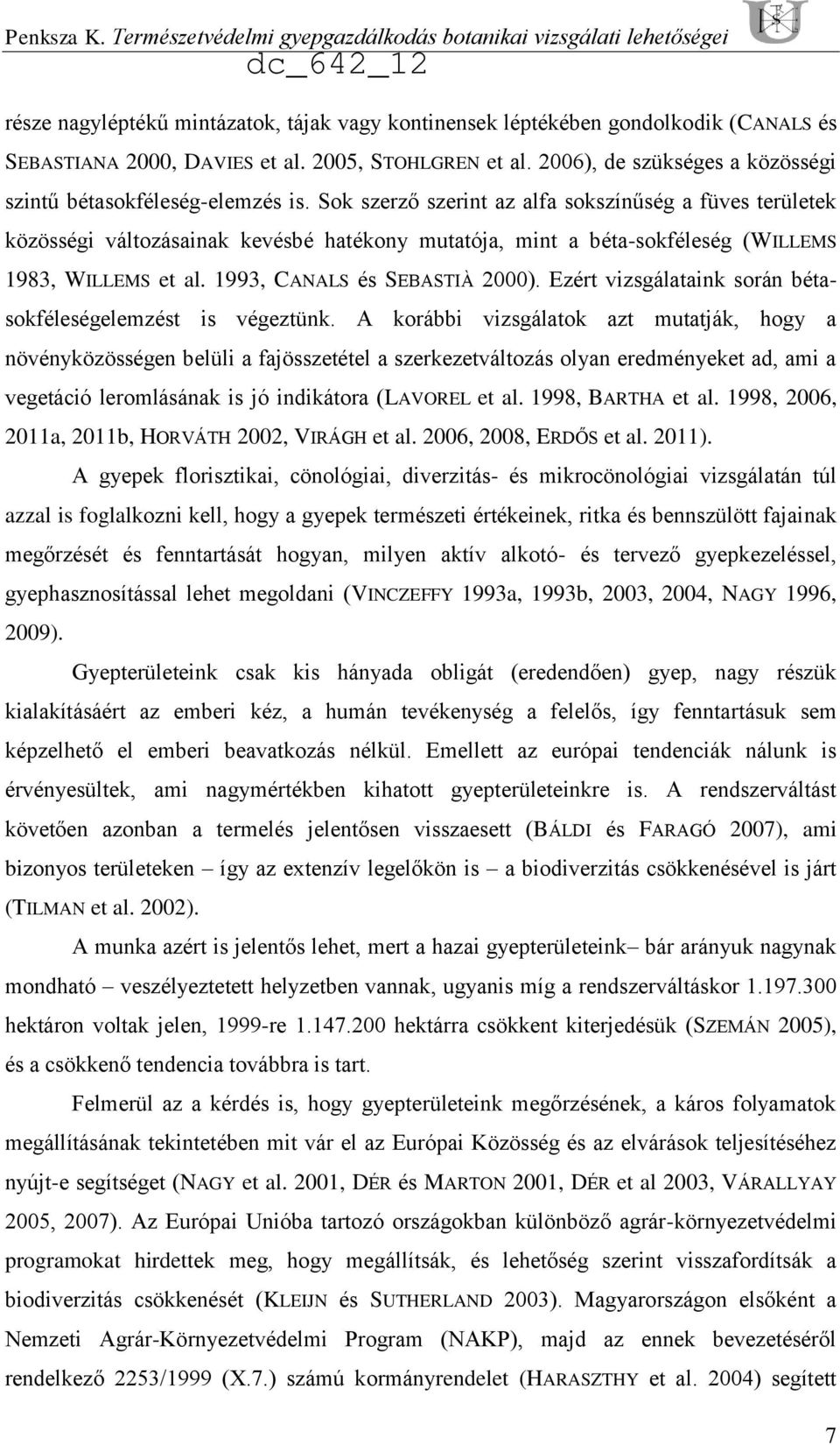 Sok szerző szerint az alfa sokszínűség a füves területek közösségi változásainak kevésbé hatékony mutatója, mint a béta-sokféleség (WILLEMS 1983, WILLEMS et al. 1993, CANALS és SEBASTIÀ 2000).