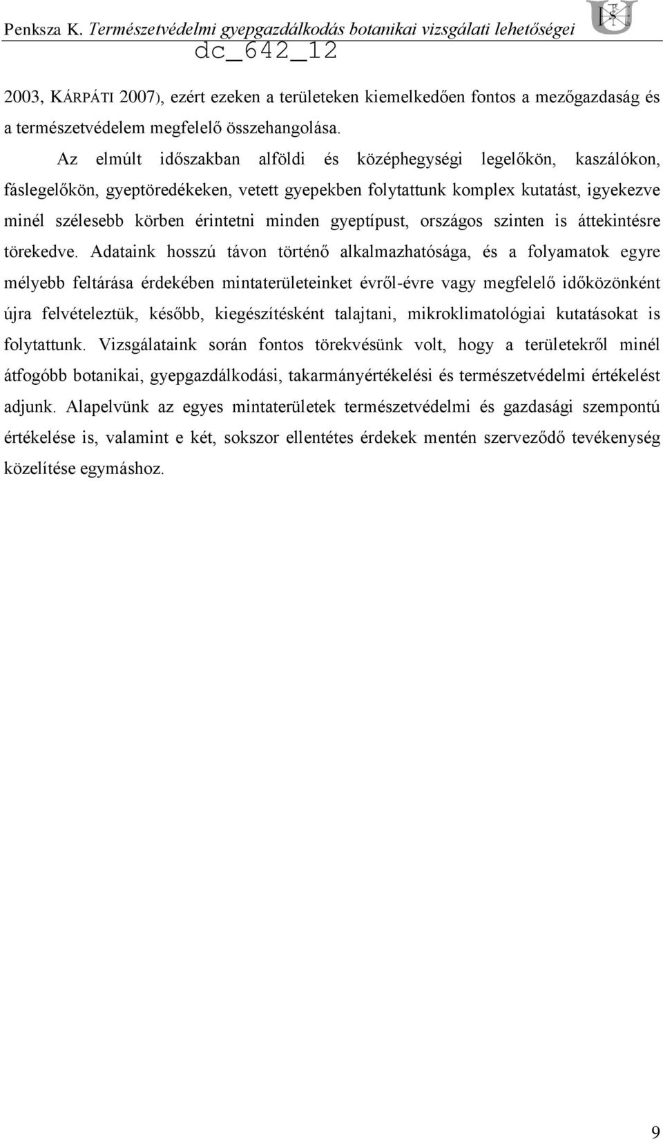 Az elmúlt időszakban alföldi és középhegységi legelőkön, kaszálókon, fáslegelőkön, gyeptöredékeken, vetett gyepekben folytattunk komplex kutatást, igyekezve minél szélesebb körben érintetni minden