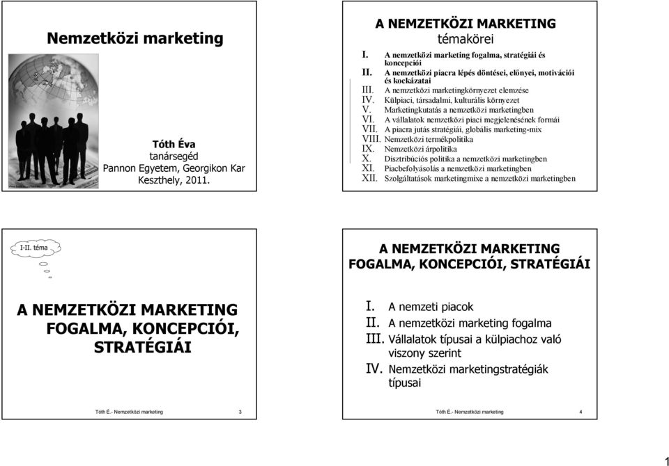 Marketingkutatás a nemzetközi marketingben VI. A vállalatok nemzetközi piaci megjelenésének formái VII. A piacra jutás stratégiái, globális marketing-mix VIII. Nemzetközi termékpolitika IX.