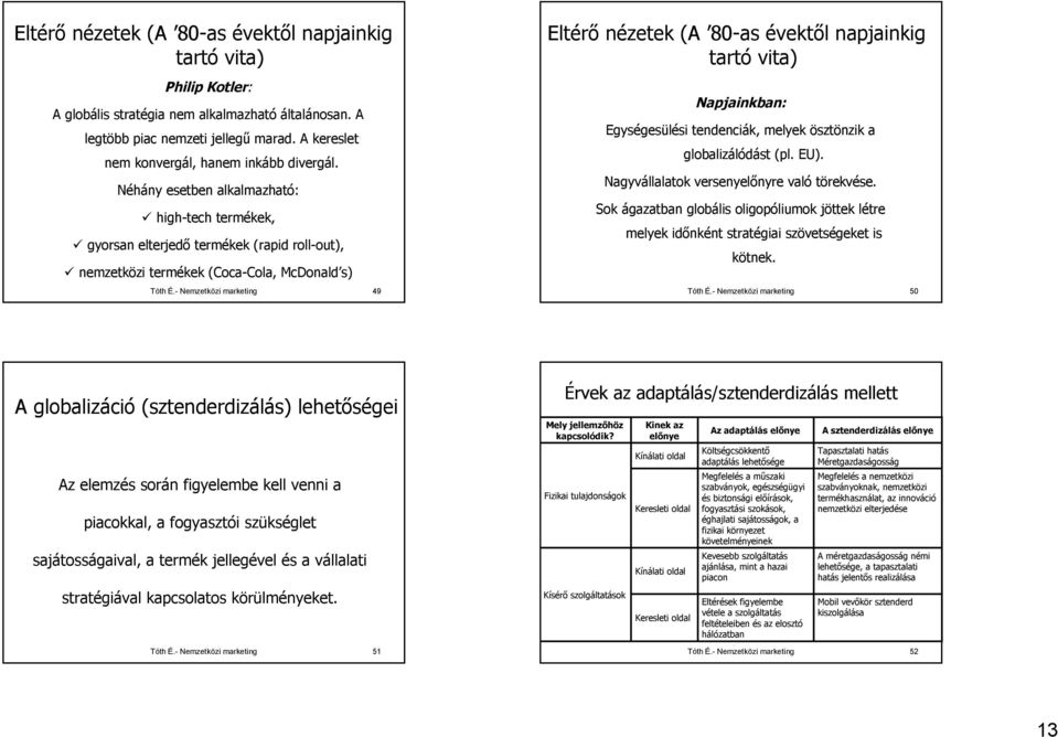 - Nemzetközi marketing 49 Eltérő nézetek (A 80-as évektől napjainkig tartó vita) Napjainkban: Egységesülési tendenciák, melyek ösztönzik a globalizálódást (pl. EU).