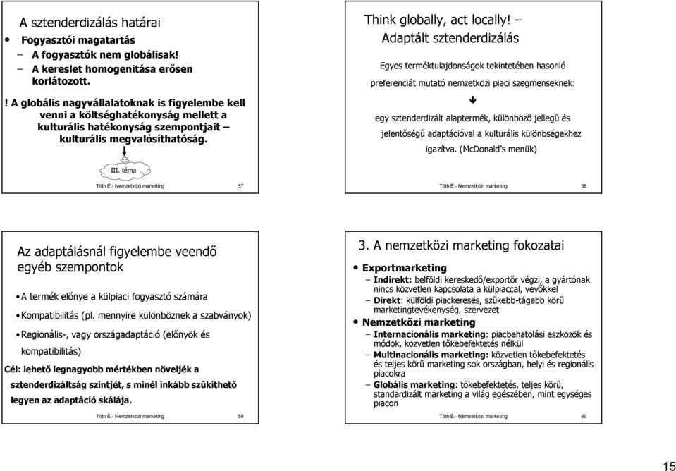 Adaptált sztenderdizálás Egyes terméktulajdonságok tekintetében hasonló preferenciát mutató nemzetközi piaci szegmenseknek: egy sztenderdizált alaptermék, különböző jellegű és jelentőségű