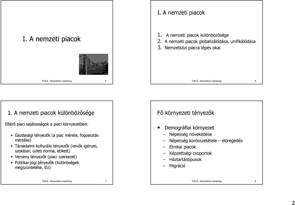 A nemzeti piacok különbözősége Eltérő piaci sajátosságok a piaci környezetben: Gazdasági tényezők (a piac mérete, fogyasztás mértéke) Társadalmi-kulturális tényezők (vevők igényei,