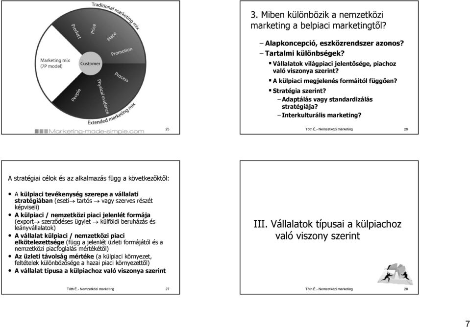 - Nemzetközi marketing 26 A stratégiai célok és az alkalmazás függ a következőktől: A külpiaci tevékenység szerepe a vállalati stratégiában (eseti tartós vagy szerves részét képviseli) A külpiaci /