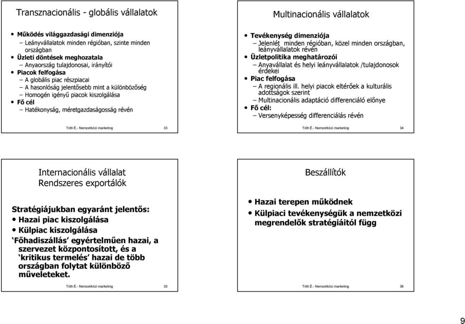 - Nemzetközi marketing 33 Multinacionális vállalatok Tevékenység dimenziója Jelenlét minden régióban, közel minden országban, leányvállalatok révén Üzletpolitika meghatározói Anyavállalat és helyi