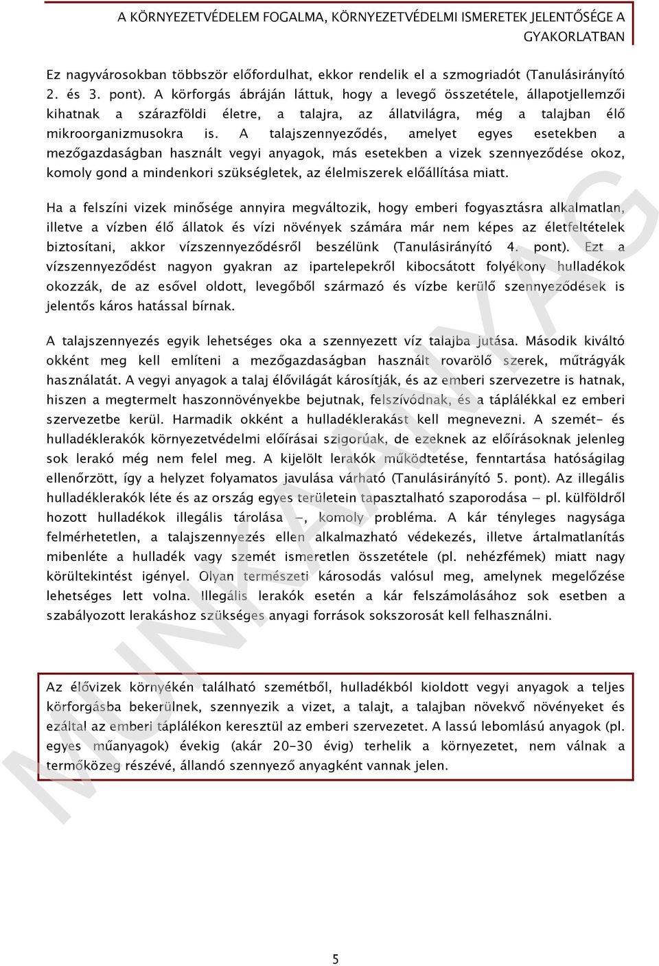 A talajszennyeződés, amelyet egyes esetekben a mezőgazdaságban használt vegyi anyagok, más esetekben a vizek szennyeződése okoz, komoly gond a mindenkori szükségletek, az élelmiszerek előállítása