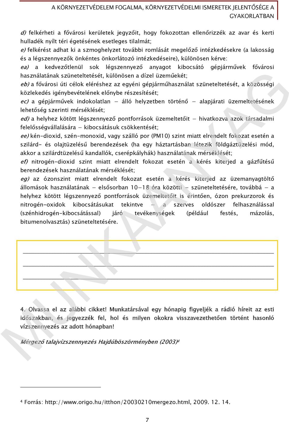 szüneteltetését, különösen a dízel üzeműekét; eb) a fővárosi úti célok eléréshez az egyéni gépjárműhasználat szüneteltetését, a közösségi közlekedés igénybevételének előnybe részesítését; ec) a