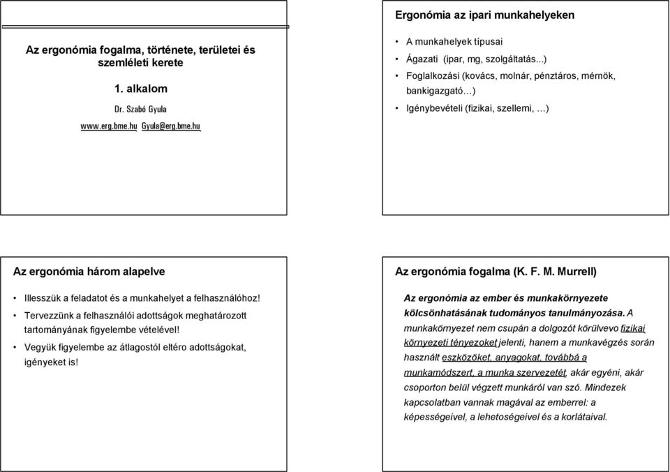 hu Gyula@erg.bme.hu Az ergonómia három alapelve Illesszük a feladatot és a munkahelyet a felhasználóhoz! Tervezzünk a felhasználói adottságok meghatározott tartományának figyelembe vételével!