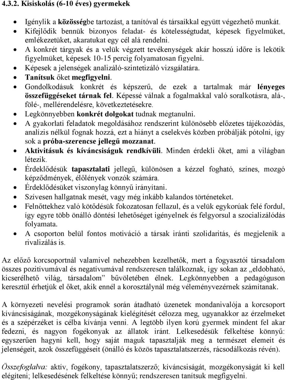 A konkrét tárgyak és a velük végzett tevékenységek akár hosszú időre is lekötik figyelmüket, képesek 10-15 percig folyamatosan figyelni. Képesek a jelenségek analizáló-szintetizáló vizsgálatára.