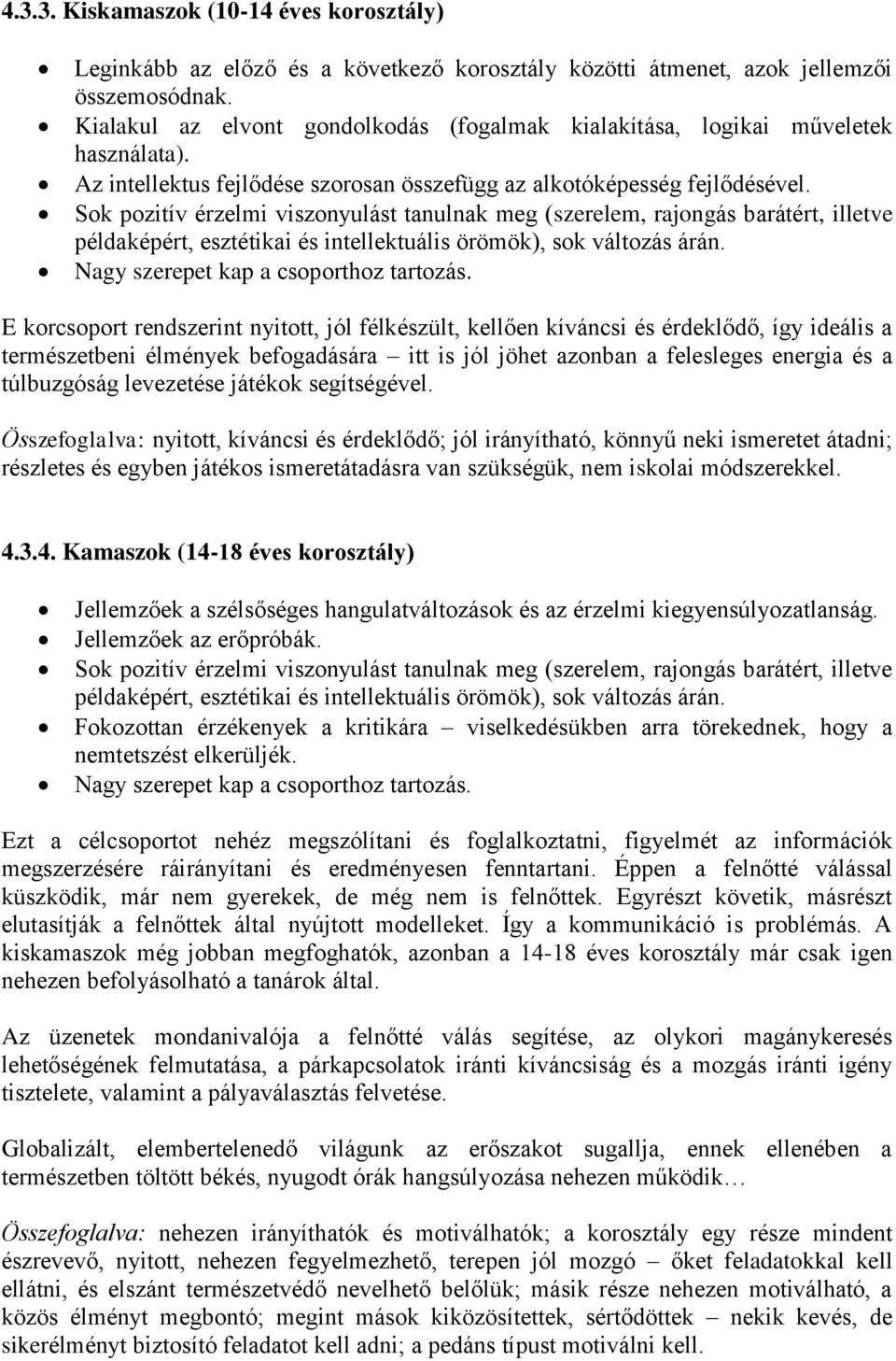 Sok pozitív érzelmi viszonyulást tanulnak meg (szerelem, rajongás barátért, illetve példaképért, esztétikai és intellektuális örömök), sok változás árán. Nagy szerepet kap a csoporthoz tartozás.