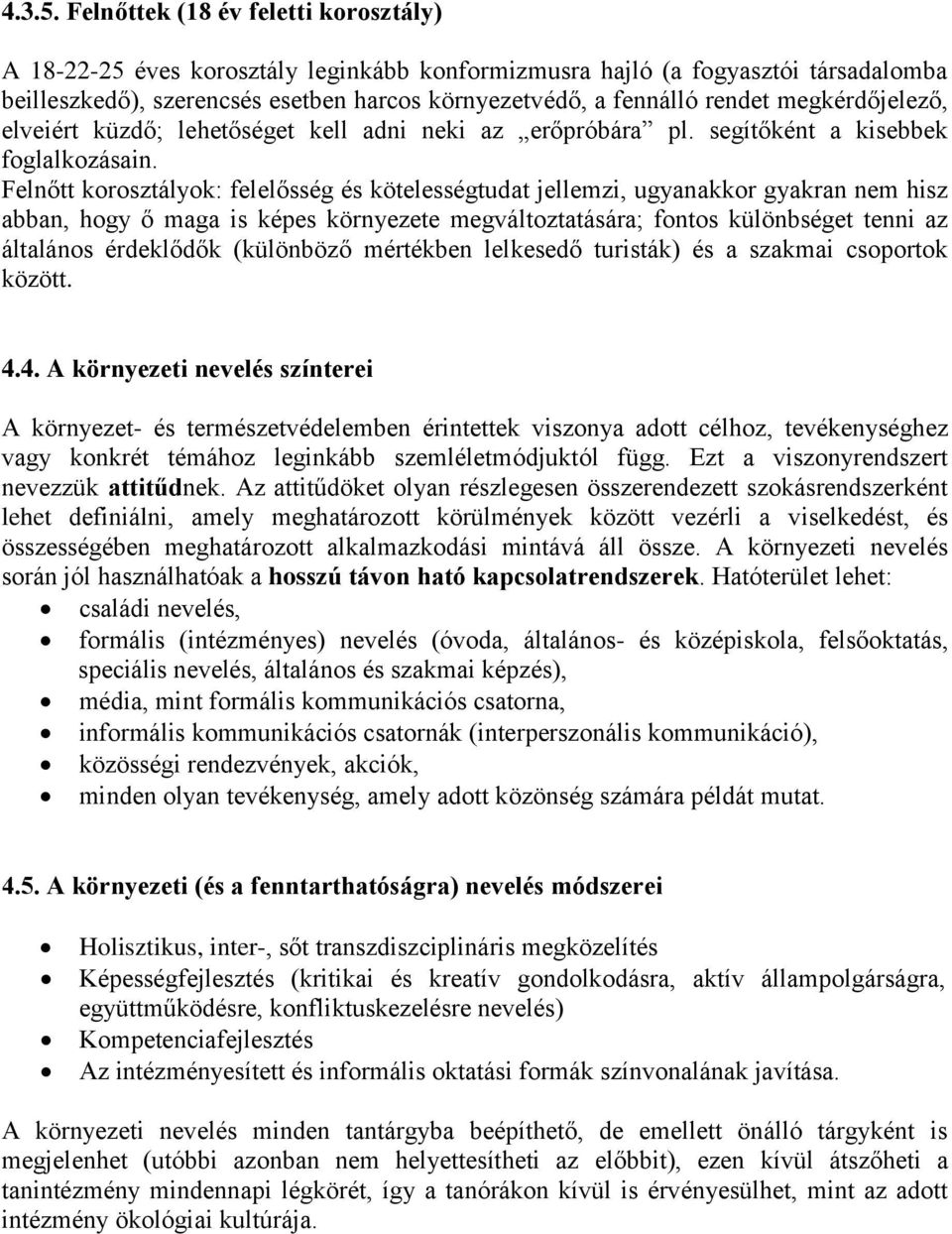 megkérdőjelező, elveiért küzdő; lehetőséget kell adni neki az erőpróbára pl. segítőként a kisebbek foglalkozásain.