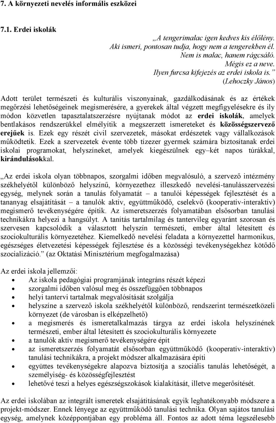 (Lehoczky János) Adott terület természeti és kulturális viszonyainak, gazdálkodásának és az értékek megőrzési lehetőségeinek megismerésére, a gyerekek által végzett megfigyelésekre és ily módon