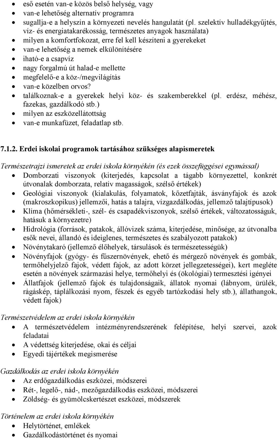 csapvíz nagy forgalmú út halad-e mellette megfelelő-e a köz-/megvilágítás van-e közelben orvos? találkoznak-e a gyerekek helyi köz- és szakemberekkel (pl. erdész, méhész, fazekas, gazdálkodó stb.