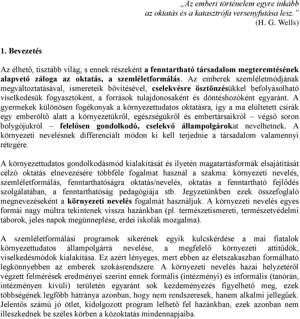 Az emberek szemléletmódjának megváltoztatásával, ismereteik bővítésével, cselekvésre ösztönzésükkel befolyásolható viselkedésük fogyasztóként, a források tulajdonosaként és döntéshozóként egyaránt.